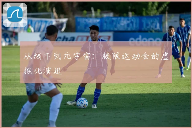 从线下到元宇宙：极限运动会的虚拟化演进