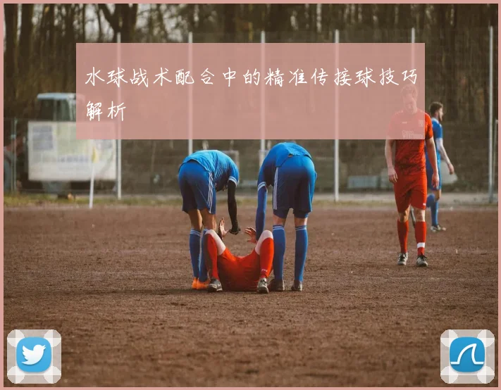 水球战术配合中的精准传接球技巧解析