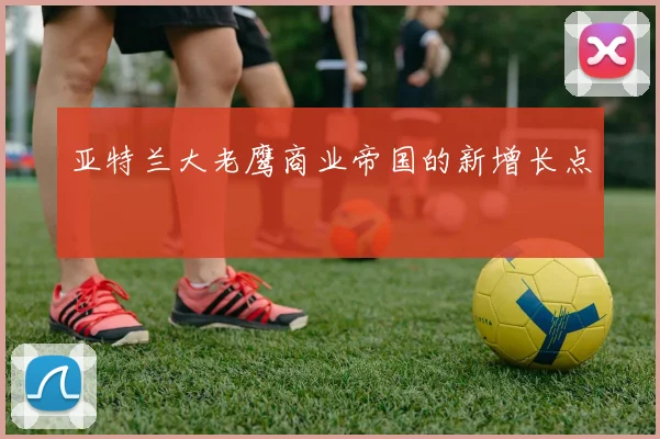 亚特兰大老鹰商业帝国的新增长点